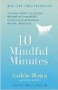 10 Mindful Minutes: Giving Our Children--and Ourselves--the Social and Emotional Skills to Reduce Stress and Anxiety for Healthier, Happy Lives by Goldie Hawn with Wendy Holden.