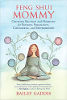 Feng Shui Mommy: Creating Balance and Harmony for Blissful Pregnancy, Childbirth, and Motherhood by Bailey Gaddis.