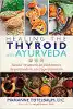 Healing the Thyroid with Ayurveda: Natural Treatments for Hashimoto’s, Hypothyroidism, and Hyperthyroidism by Marianne Teitelbaum