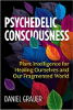 Psychedelic Consciousness: Plant Intelligence for Healing Ourselves and Our Fragmented World  by Daniel Grauer