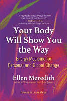 book cover of Your Body Will Show You the Way: Energy Medicine for Personal and Global Change by Ellen Meredith